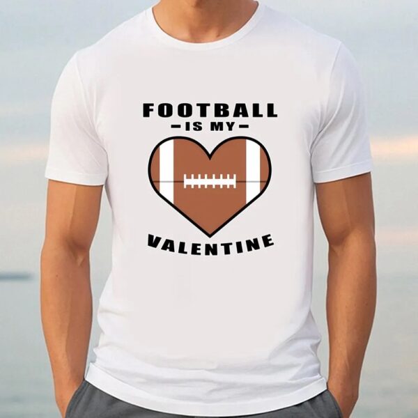 Valentine T-Shirt, American Football Is My Valentine Funny Quote T-Shirt, Valentine Day Shirt