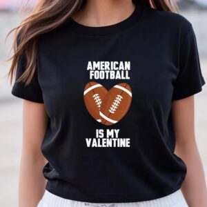 Valentine T-Shirt, American Football Is My Valentine…