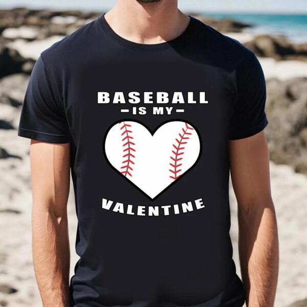 Valentine T-Shirt, Baseball Is My Valentine Day Funny Quote T-Shirt, Valentine Day Shirt