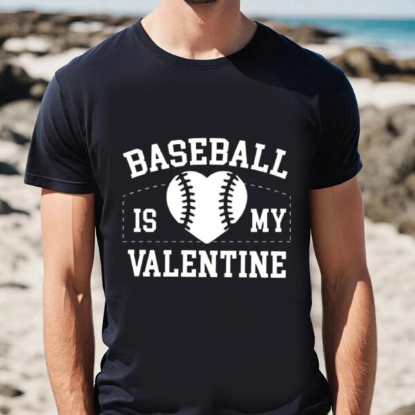 Valentine T-Shirt, Baseball Is My Valentine Day T-Shirt For Lover, Valentine Day Shirt