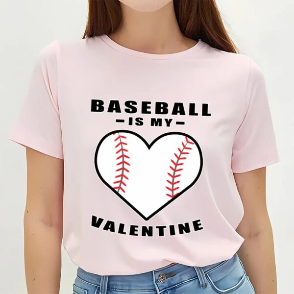 Valentine T-Shirt, Baseball Is My Valentine Funny Quote T-Shirt, Valentine Day Shirt