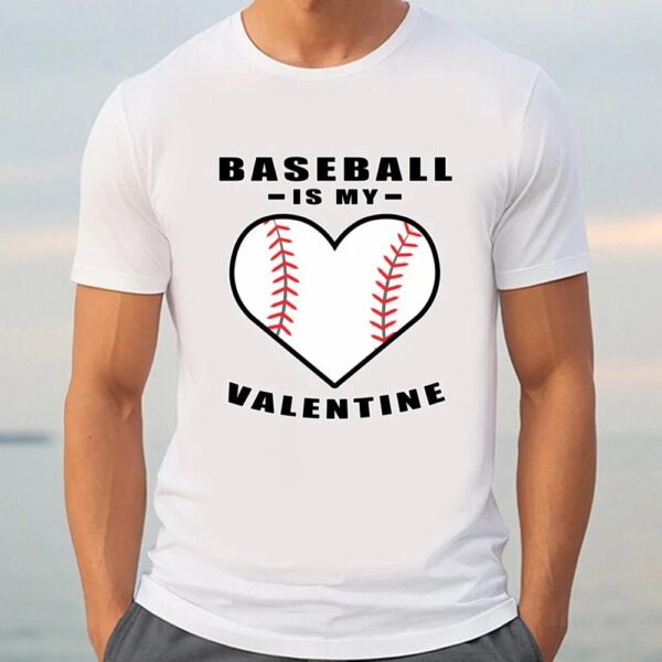 Valentine T-Shirt, Baseball Is My Valentine Funny Quote T-Shirt, Valentine Day Shirt