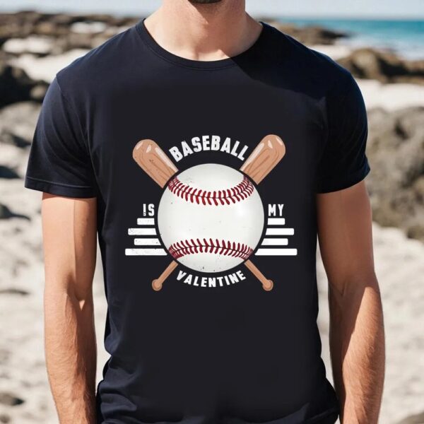 Valentine T-Shirt, Baseball Is My Valentine T-Shirt For Lover, Valentine Day Shirt