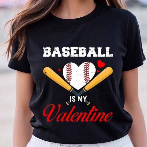 Valentine T-Shirt, Baseball Is My Valentine Tshirt For Baseball Lover Gifts T-Shirt, Valentine Day Shirt