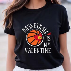 Valentine T-Shirt, Basketball Is My Valentine, And…