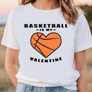 Valentine T-Shirt, Basketball Is My Valentine Funny…