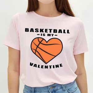 Valentine T Shirt Basketball Is My Valentine Funny Quote T Shirt Valentine Day Shirt 2 zfwguw.jpg