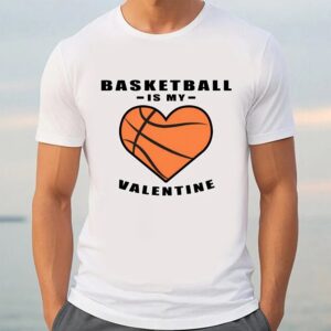 Valentine T Shirt Basketball Is My Valentine Funny Quote T Shirt Valentine Day Shirt 3 uscvna.jpg