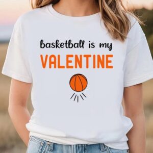 Valentine T-Shirt, Basketball Is My Valentine Funny…