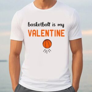 Valentine T Shirt Basketball Is My Valentine Funny basketball T Shirt Valentine Day Shirt 3 wjjn71.jpg