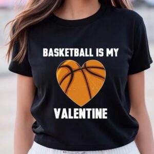 Valentine T-Shirt, Basketball Is My Valentine T-Shirt…