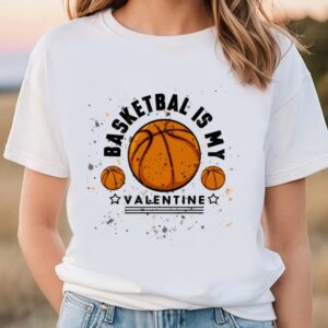 Valentine T Shirt Basketball Is My Valentine T Shirt Valentine Day Shirt 1 ti7nyo.jpg