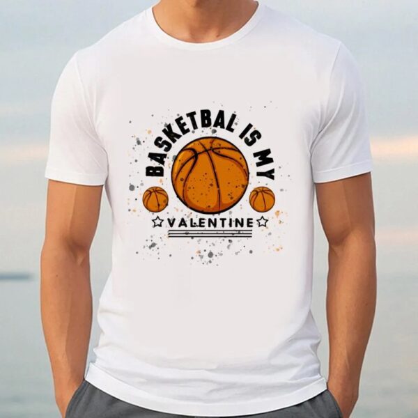 Valentine T-Shirt, Basketball Is My Valentine T-Shirt, Valentine Day Shirt