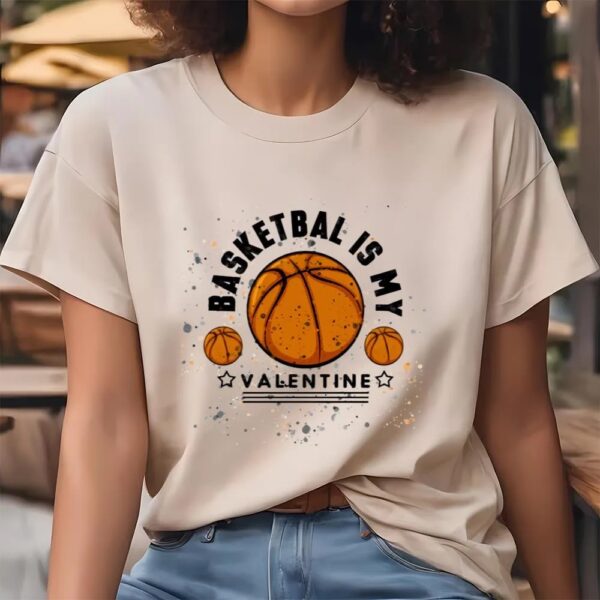 Valentine T-Shirt, Basketball Is My Valentine T-Shirt, Valentine Day Shirt