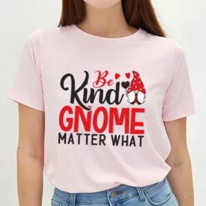 Valentine T Shirt Be Kind Gnome Matter What T Shirt Valentine Day Shirt 2 oc6kjb.jpg