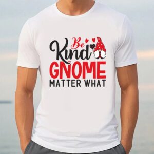 Valentine T Shirt Be Kind Gnome Matter What T Shirt Valentine Day Shirt 3 igi4ai.jpg