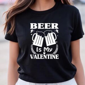 Valentine T Shirt Beer Is My Valentine Cute Funny Anti Valentine s Day T Shirt Valentine Day Shirt 1 wi2wqv.jpg