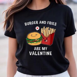 Valentine T-Shirt, Burger And Fries Are My…