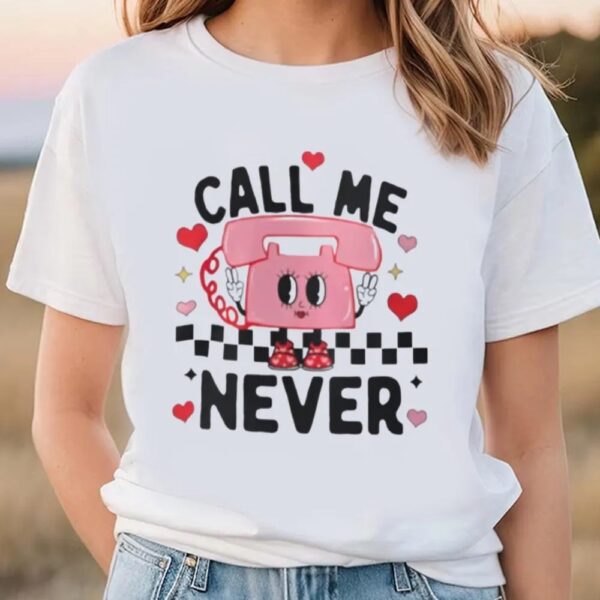 Valentine T-Shirt, Call Me Never Anti Valentine’s Day Shirt, Valentine Day Shirt