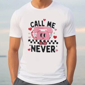 Valentine T Shirt Call Me Never Anti Valentine s Day Shirt Valentine Day Shirt 3 sqqjru.jpg