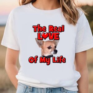 Valentine T Shirt Chihuahua The Real Love Of My Life Valentine Day Shirt Valentine Day Shirt 1 musyzc.jpg