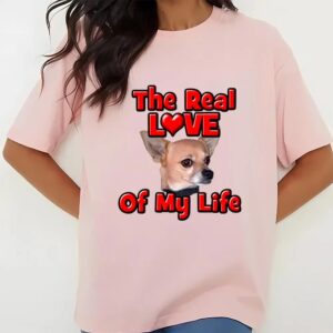 Valentine T Shirt Chihuahua The Real Love Of My Life Valentine Day Shirt Valentine Day Shirt 2 vocfrw.jpg