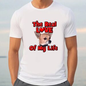 Valentine T Shirt Chihuahua The Real Love Of My Life Valentine Day Shirt Valentine Day Shirt 3 ie7lih.jpg