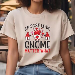 Valentine T Shirt Choose Love Gnome Matter What Valentine Day T Shirt Valentine Day Shirt 4 ylancc.jpg