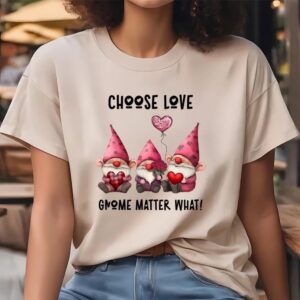 Valentine T Shirt Choose love Gnome Matter What Heart Rose Balloon Valentine T Shirt Valentine Day Shirt 4 txyof5.jpg