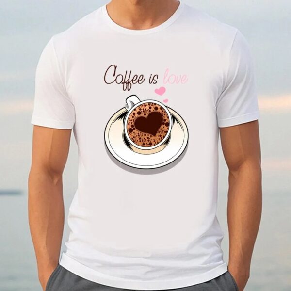 Valentine T-Shirt, Coffe Is Love Happy Valentine T-Shirt, Valentine Day Shirt