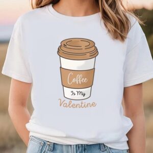 Valentine T-Shirt, Coffe Is My Valentine Day…