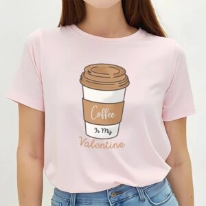 Valentine T Shirt Coffe Is My Valentine Day T Shirt Valentine Day Shirt 2 aldihv.jpg