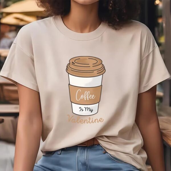 Valentine T-Shirt, Coffe Is My Valentine Day T-Shirt, Valentine Day Shirt