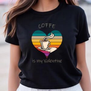 Valentine T-Shirt, Coffe Is My Valentine’s T-Shirt,…