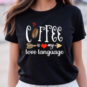 Valentine T-Shirt, Coffee Is My Love Language…