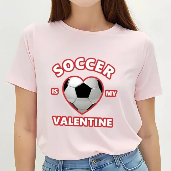 Valentine T-Shirt, Cute Soccer Is My Valentine Shirt For Boys And Girls, Valentine Day Shirt