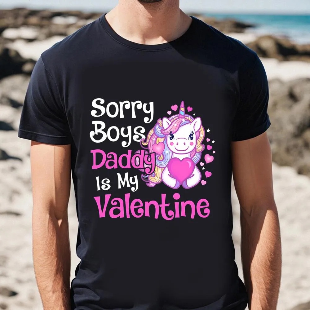 Valentine T-Shirt, Cute Unicorn Sorry Boys Daddy Is My Valentine Love Gift T-Shirt, Valentine Day Shirt