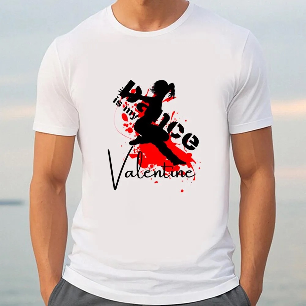 Valentine T-Shirt, Dance Is My Valentine T-Shirt Gift For Lover, Valentine Day Shirt