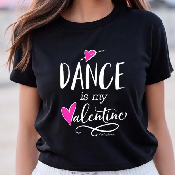 Valentine T-Shirt, Dance Is My Valentine T-Shirt, Valentine Day Shirt