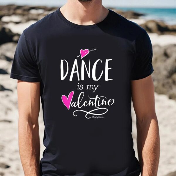 Valentine T-Shirt, Dance Is My Valentine T-Shirt, Valentine Day Shirt