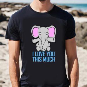 Valentine T Shirt Elephant I Love You This Much Valentine s Day Gift T Shirt Valentine Day Shirt 2 xwyp5i.jpg