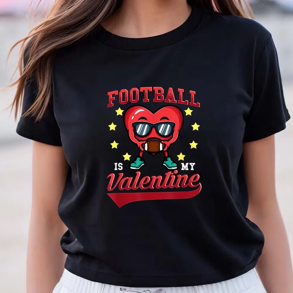 Valentine T-Shirt, Football Is My Valentine Funny Football Heart Valentines Day T-Shirt, Valentine Day Shirt