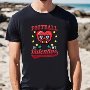 Valentine T Shirt Football Is My Valentine Funny Football Heart Valentines Day T Shirt Valentine Day Shirt 2 awd68s.jpg