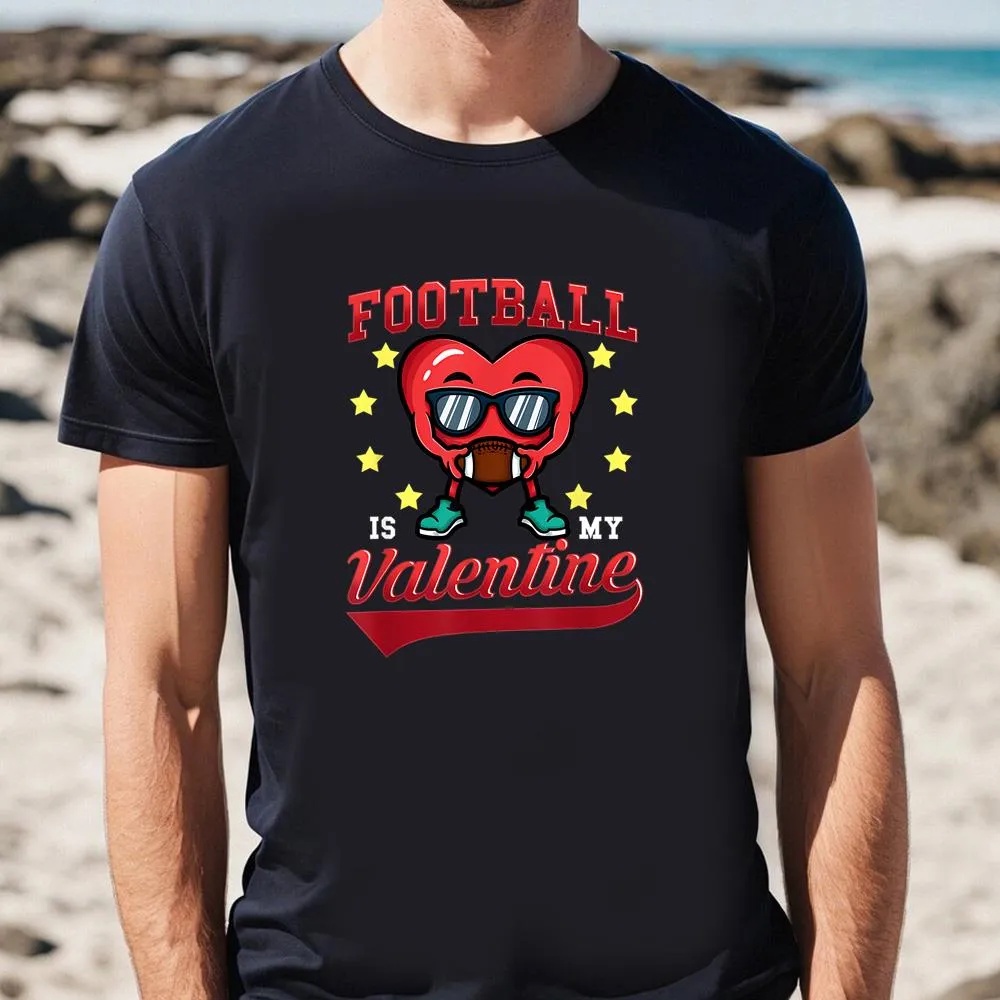 Valentine T-Shirt, Football Is My Valentine Funny Football Heart Valentines Day T-Shirt, Valentine Day Shirt