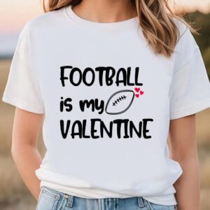 Valentine T-Shirt, Football Is My Valentine Funny…