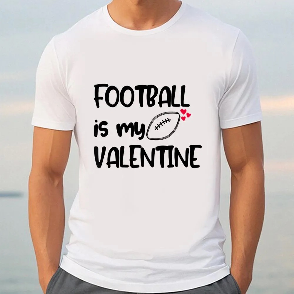 Valentine T-Shirt, Football Is My Valentine Funny Gift For Football Player T-Shirt, Valentine Day Shirt