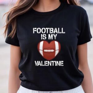 Valentine T-Shirt, Football Is My Valentine On…