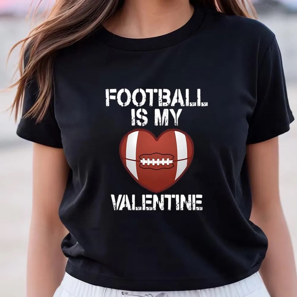 Valentine T-Shirt, Football Is My Valentine On Unisex Baseball T-Shirt, Valentine Day Shirt