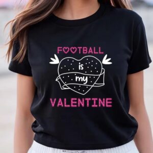 Valentine T-Shirt, Football Is My Valentine Shirt…