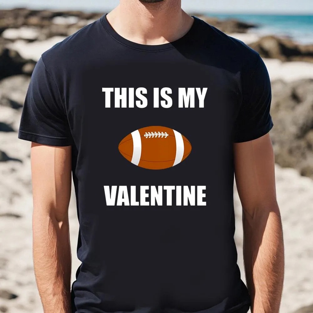 Valentine T-Shirt, Football Is My Valentine Valentine For Football On Women’s T-Shirt, Valentine Day Shirt